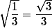  \sqrt{\dfrac{1}{3}}=\dfrac{\sqrt{3}}{3}